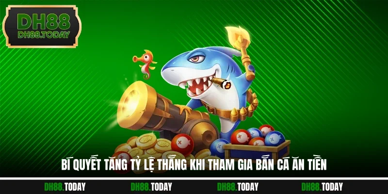Bắn Cá Ăn Tiền Bùng Nổ Giải Thưởng Lớn Ở Nhà Cái DH88 Bí quyết tăng tỷ lệ thắng khi tham gia bắn cá ăn tiền