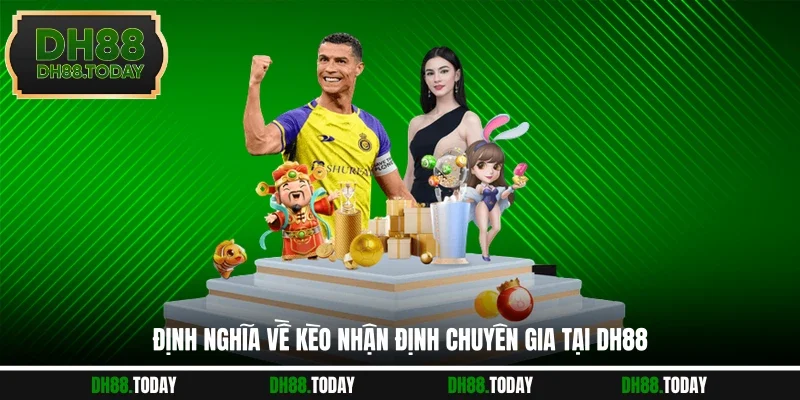 Kèo Nhận Định Chuyên Gia DH88 Hỗ Trợ Bạn Phân Tích Tự Tin Định nghĩa về kèo nhận định chuyên gia tại DH88