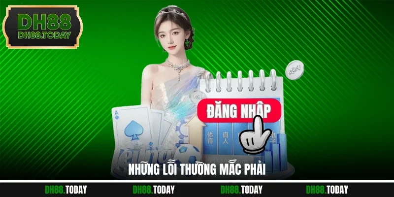 Đăng Nhập DH88 - Hướng Dẫn Truy Cập Vào Tài Khoản Nhanh Chóng Những lỗi thường mắc phải