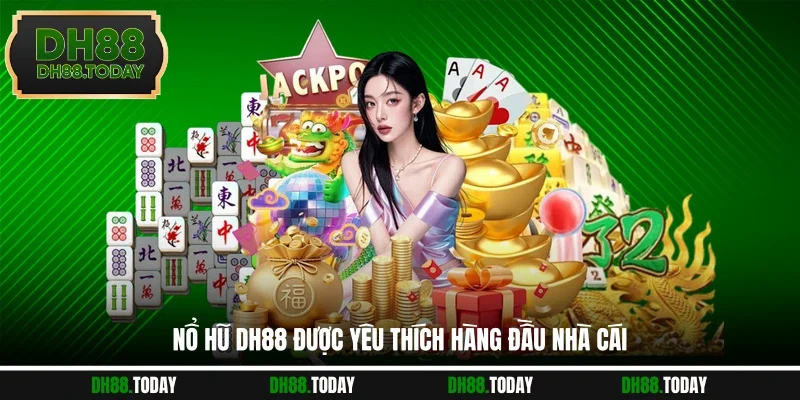 Nổ Hũ DH88 Nổ hũ DH88 được yêu thích hàng đầu nhà cái