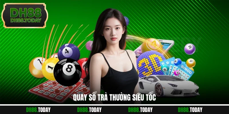 Xổ Số DH88 Quay số trả thưởng siêu tốc